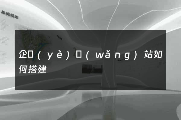 企業(yè)網(wǎng)站如何搭建