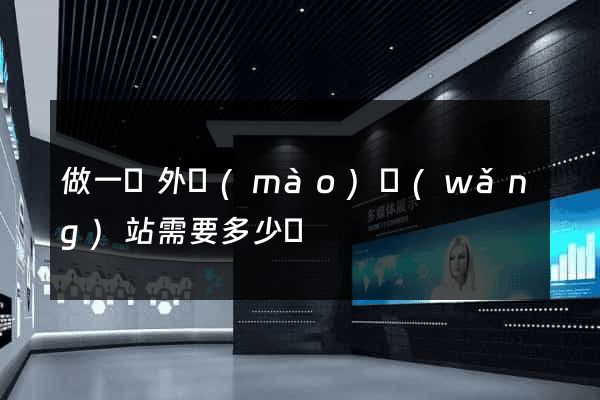 做一個外貿(mào)網(wǎng)站需要多少錢
