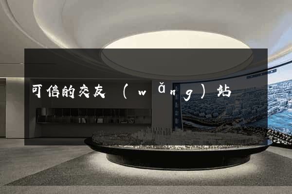 可信的交友網(wǎng)站