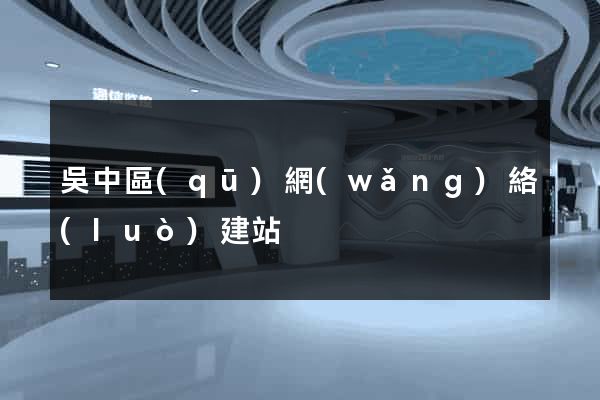 吳中區(qū)網(wǎng)絡(luò)建站