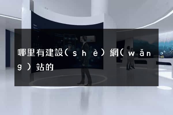 哪里有建設(shè)網(wǎng)站的