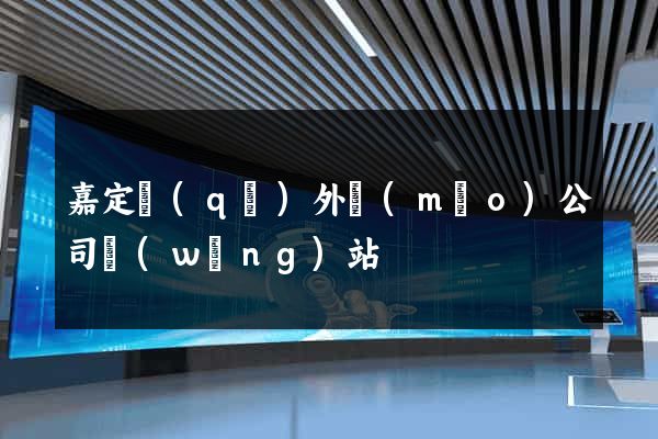 嘉定區(qū)外貿(mào)公司網(wǎng)站