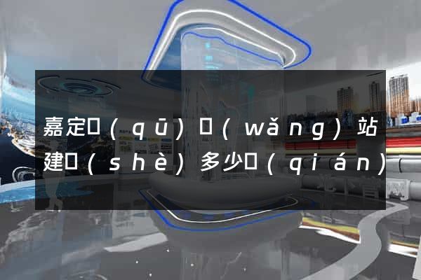 嘉定區(qū)網(wǎng)站建設(shè)多少錢(qián)