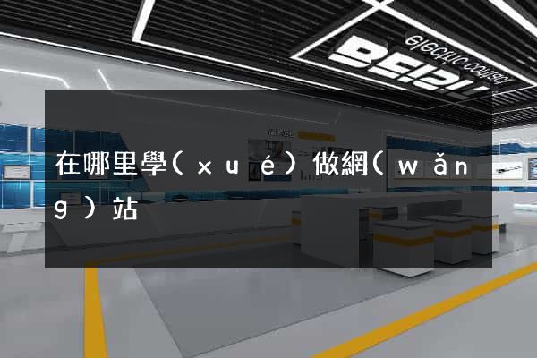 在哪里學(xué)做網(wǎng)站