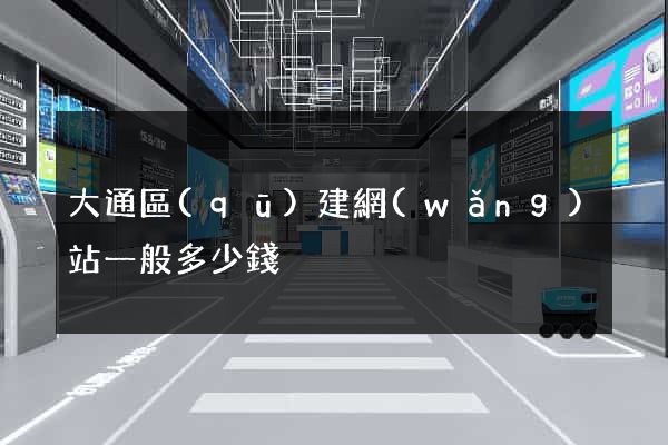 大通區(qū)建網(wǎng)站一般多少錢