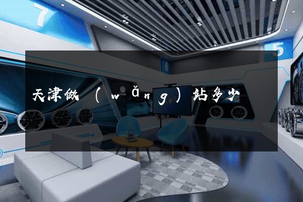 天津做網(wǎng)站多少錢