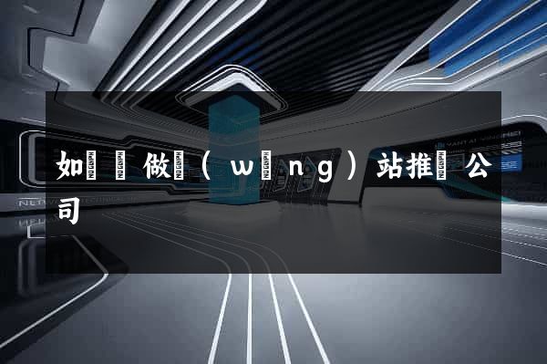 如東縣做網(wǎng)站推廣公司