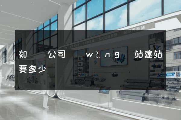 如東縣公司網(wǎng)站建站要多少錢