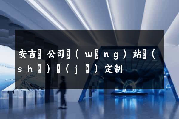 安吉縣公司網(wǎng)站設(shè)計(jì)定制