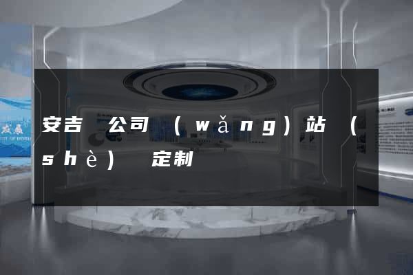 安吉縣公司網(wǎng)站設(shè)計定制