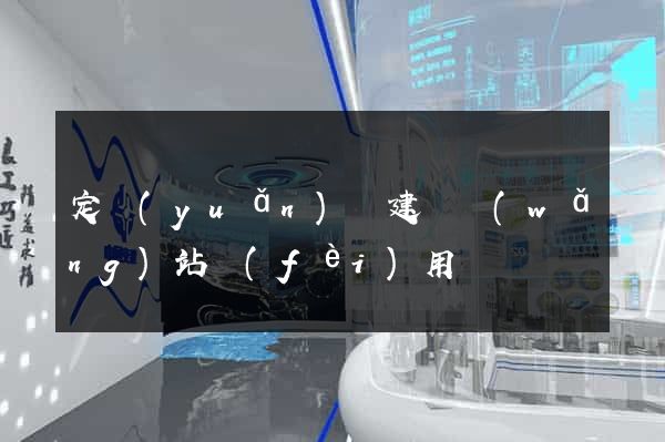 定遠(yuǎn)縣建個網(wǎng)站費(fèi)用