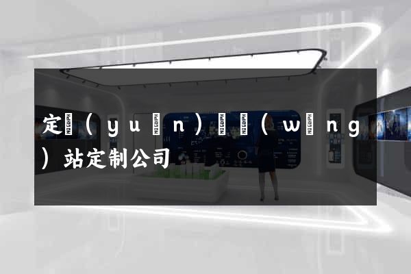 定遠(yuǎn)縣網(wǎng)站定制公司