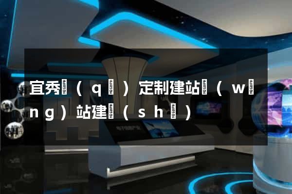 宜秀區(qū)定制建站網(wǎng)站建設(shè)