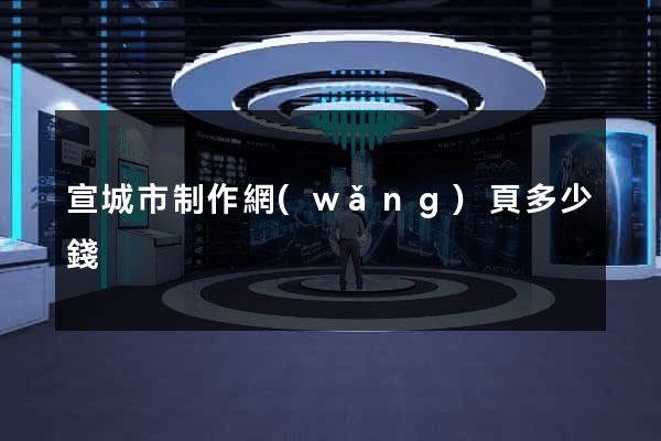 宣城市制作網(wǎng)頁多少錢