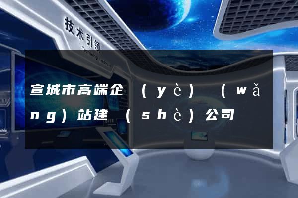 宣城市高端企業(yè)網(wǎng)站建設(shè)公司
