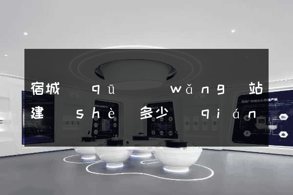 宿城區(qū)網(wǎng)站建設(shè)多少錢(qián)