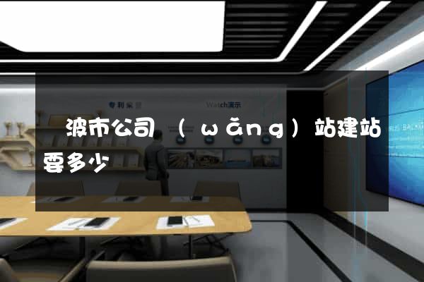 寧波市公司網(wǎng)站建站要多少錢