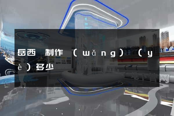 岳西縣制作網(wǎng)頁(yè)多少錢