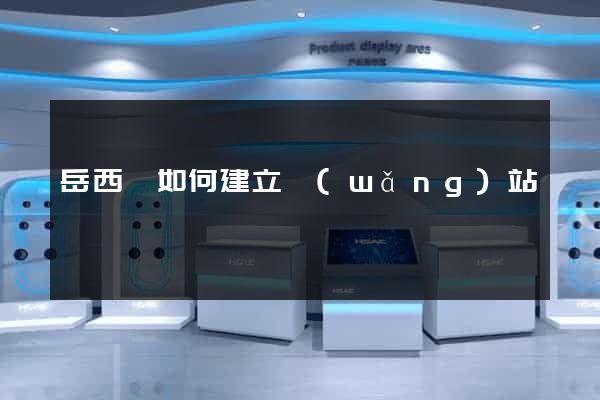 岳西縣如何建立網(wǎng)站