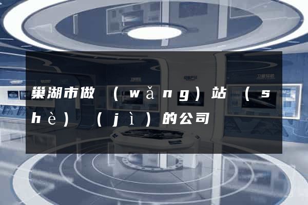 巢湖市做網(wǎng)站設(shè)計(jì)的公司