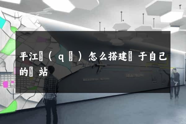 平江區(qū)怎么搭建屬于自己的網站