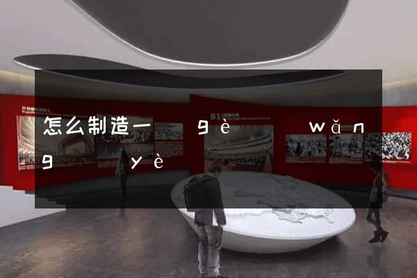 怎么制造一個(gè)網(wǎng)頁(yè)