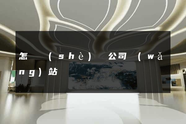 怎樣設(shè)計公司網(wǎng)站