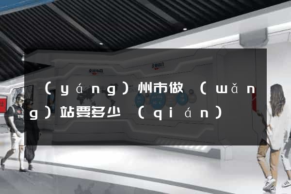 揚(yáng)州市做網(wǎng)站要多少錢(qián)
