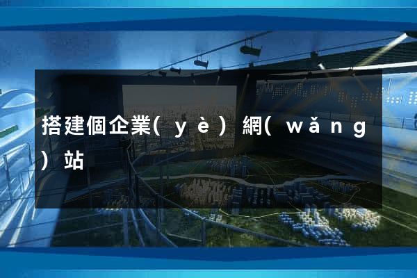 搭建個企業(yè)網(wǎng)站