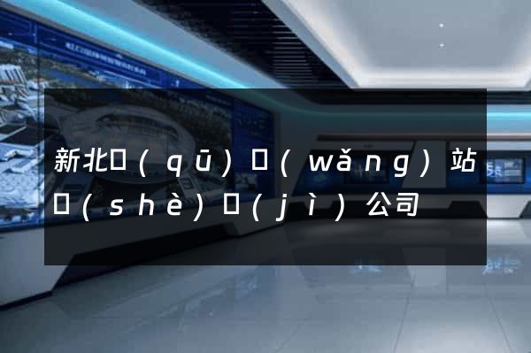 新北區(qū)網(wǎng)站設(shè)計(jì)公司