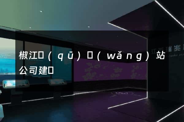 椒江區(qū)網(wǎng)站公司建設