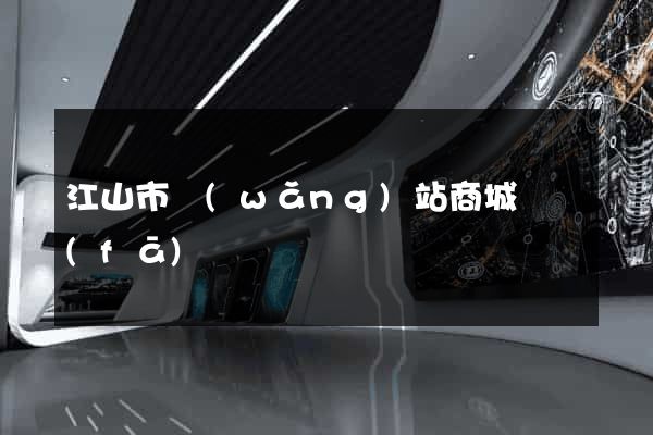 江山市網(wǎng)站商城開發(fā)