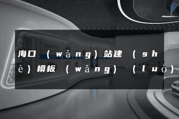 ?？诰W(wǎng)站建設(shè)模板網(wǎng)絡(luò)公司