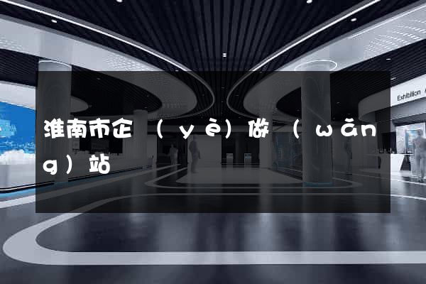 淮南市企業(yè)做網(wǎng)站