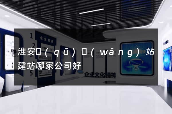 淮安區(qū)網(wǎng)站建站哪家公司好