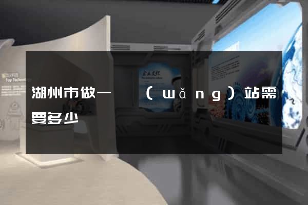 湖州市做一個網(wǎng)站需要多少錢