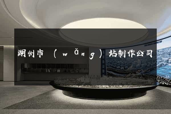 湖州市網(wǎng)站制作公司