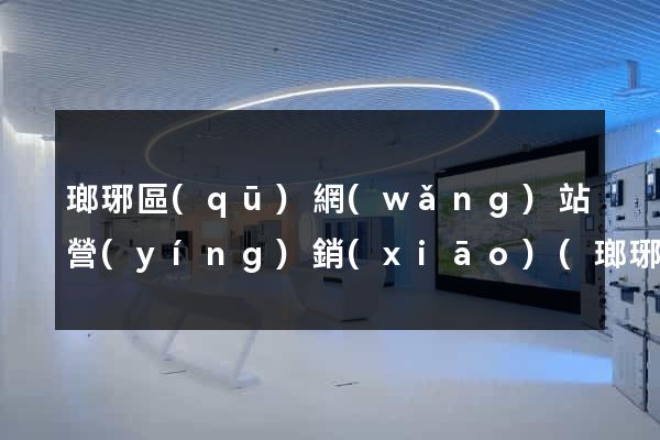 瑯琊區(qū)網(wǎng)站營(yíng)銷(xiāo)(瑯琊區(qū)網(wǎng)站營(yíng)銷(xiāo)公司)