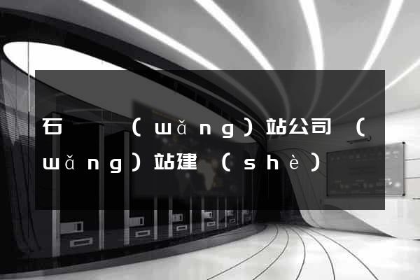 石臺縣網(wǎng)站公司網(wǎng)站建設(shè)