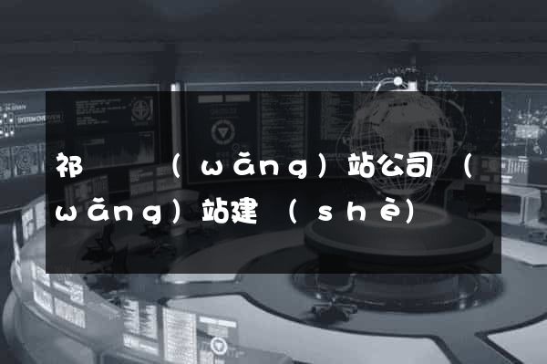 祁門縣網(wǎng)站公司網(wǎng)站建設(shè)