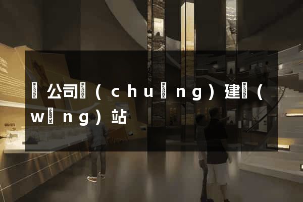 給公司創(chuàng)建網(wǎng)站