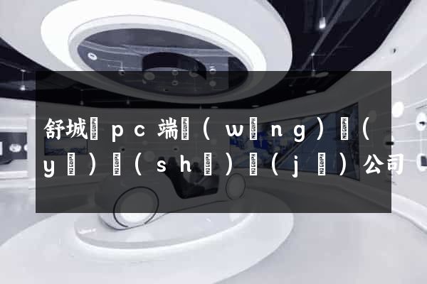 舒城縣pc端網(wǎng)頁(yè)設(shè)計(jì)公司