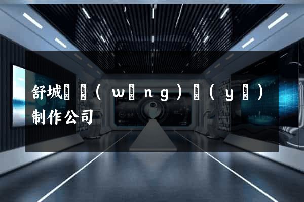 舒城縣網(wǎng)頁(yè)制作公司