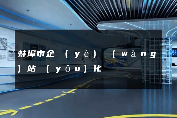 蚌埠市企業(yè)網(wǎng)站優(yōu)化