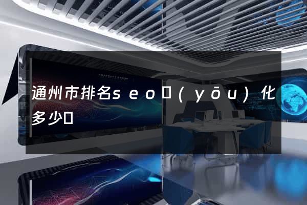 通州市排名seo優(yōu)化多少錢