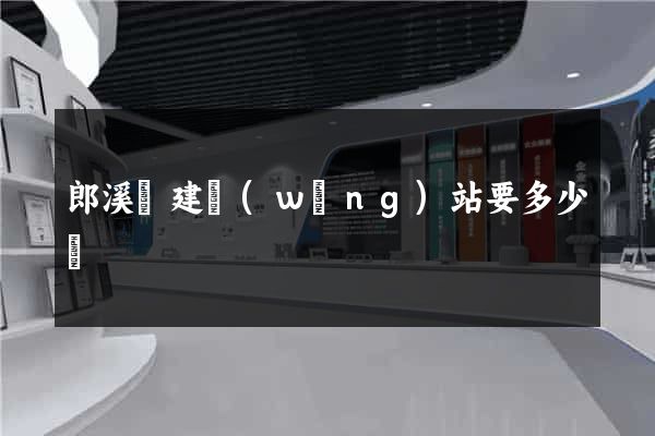 郎溪縣建網(wǎng)站要多少錢