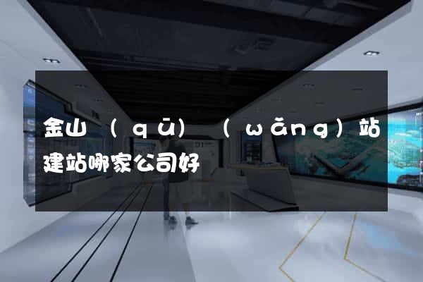 金山區(qū)網(wǎng)站建站哪家公司好