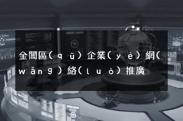 金閶區(qū)企業(yè)網(wǎng)絡(luò)推廣