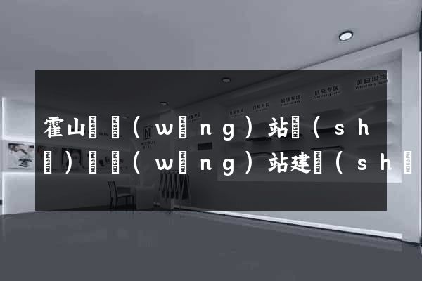 霍山縣網(wǎng)站設(shè)計網(wǎng)站建設(shè)