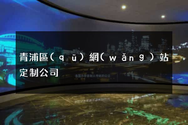 青浦區(qū)網(wǎng)站定制公司